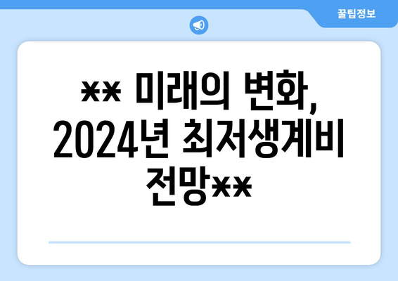 ** 미래의 변화, 2024년 최저생계비 전망**