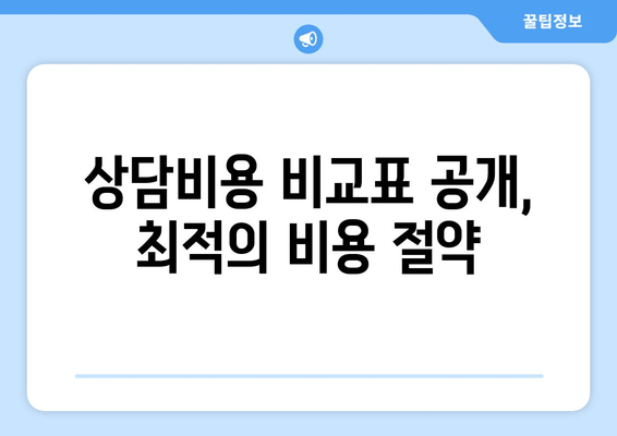 상담비용 비교표 공개, 최적의 비용 절약