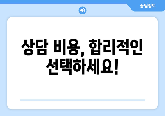 상담 비용, 합리적인 선택하세요!