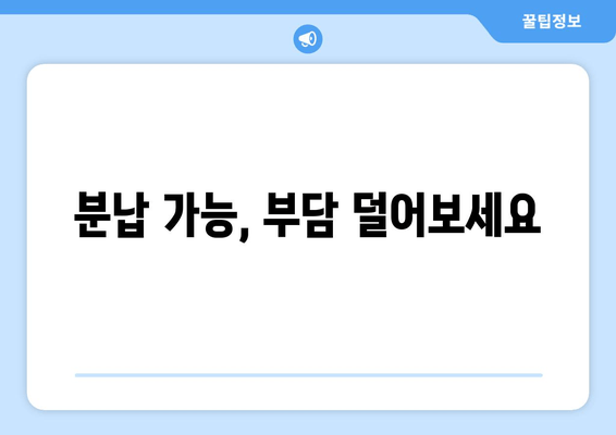 분납 가능, 부담 덜어보세요