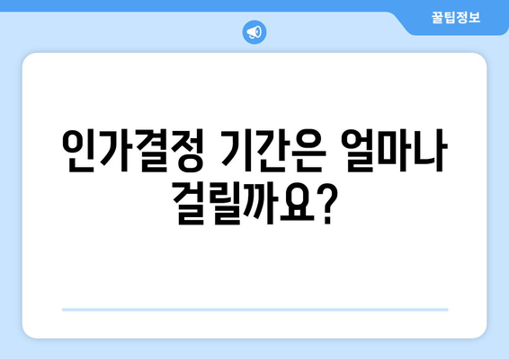 인가결정 기간은 얼마나 걸릴까요?