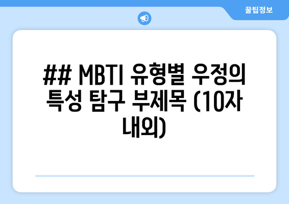 ## MBTI 유형별 우정의 특성 탐구 부제목 (10자 내외)