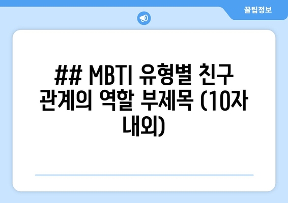 ## MBTI 유형별 친구 관계의 역할 부제목 (10자 내외)