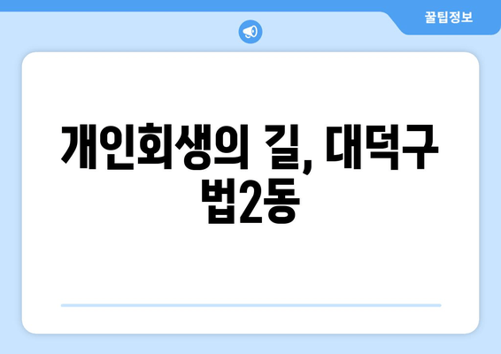 개인회생의 길, 대덕구 법2동