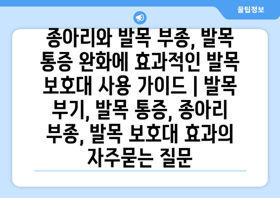 종아리와 발목 부종, 발목 통증 완화에 효과적인 발목 보호대 사용 가이드 | 발목 부기, 발목 통증, 종아리 부종, 발목 보호대 효과