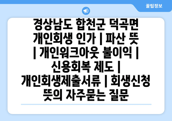 경상남도 합천군 덕곡면 개인회생 인가 | 파산 뜻 | 개인워크아웃 불이익 | 신용회복 제도 | 개인회생제출서류 | 회생신청 뜻