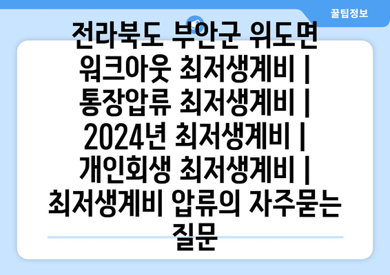 전라북도 부안군 위도면 워크아웃 최저생계비 | 통장압류 최저생계비 | 2024년 최저생계비 | 개인회생 최저생계비 | 최저생계비 압류