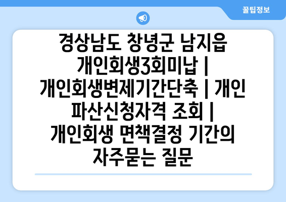 경상남도 창녕군 남지읍 개인회생3회미납 | 개인회생변제기간단축 | 개인 파산신청자격 조회 | 개인회생 면책결정 기간