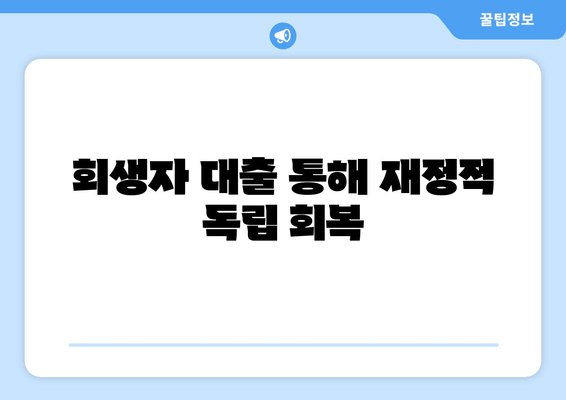 회생자 대출 통해 재정적 독립 회복