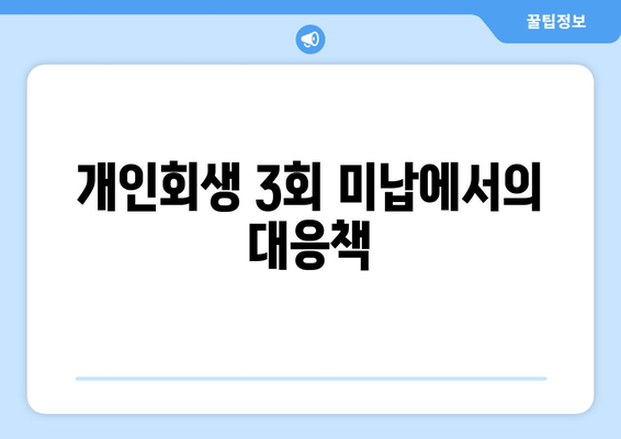 개인회생 3회 미납에서의 대응책