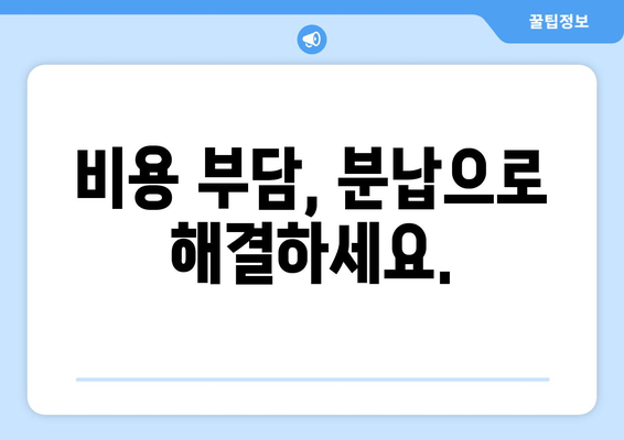 비용 부담, 분납으로 해결하세요.