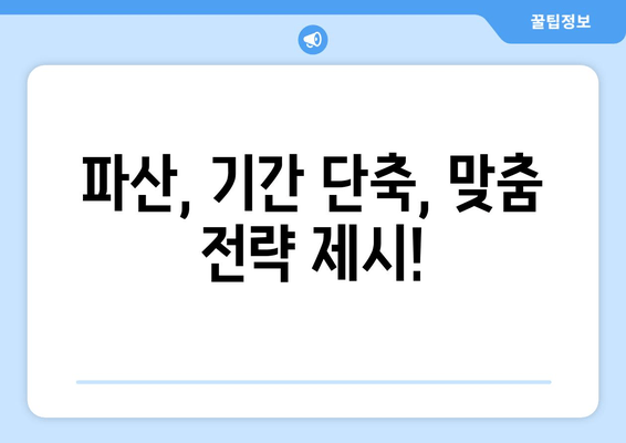 파산, 기간 단축, 맞춤 전략 제시!