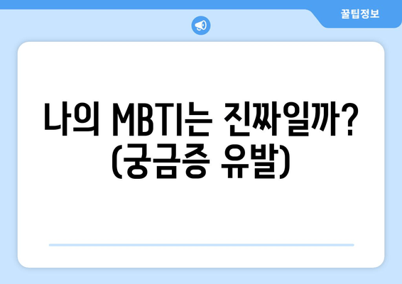 나의 MBTI는 진짜일까? (궁금증 유발)