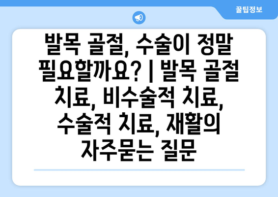 발목 골절, 수술이 정말 필요할까요? | 발목 골절 치료, 비수술적 치료, 수술적 치료, 재활