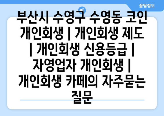 부산시 수영구 수영동 코인 개인회생 | 개인회생 제도 | 개인회생 신용등급 | 자영업자 개인회생 | 개인회생 카페