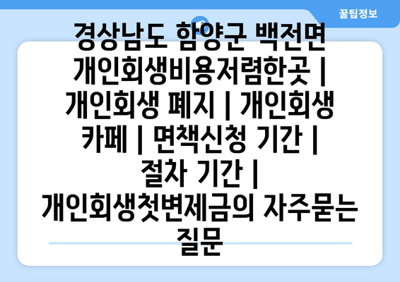 경상남도 함양군 백전면 개인회생비용저렴한곳 | 개인회생 폐지 | 개인회생 카페 | 면책신청 기간 | 절차 기간 | 개인회생첫변제금