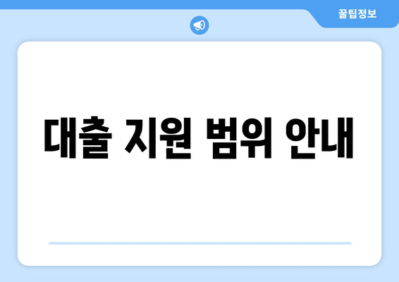 대출 지원 범위 안내