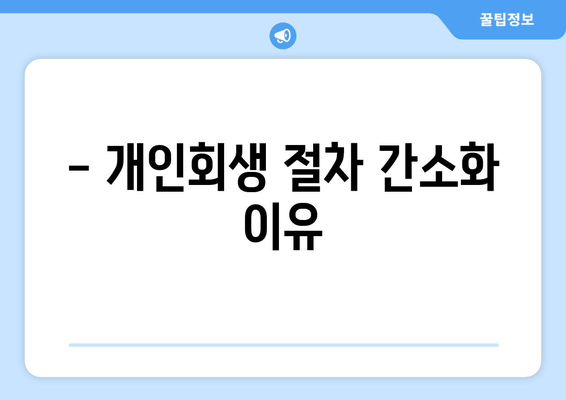 - 개인회생 절차 간소화 이유