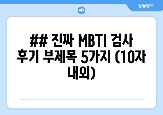 ## 진짜 MBTI 검사 후기 부제목 5가지 (10자 내외)