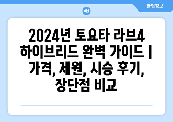 2024년 토요타 라브4 하이브리드 완벽 가이드 | 가격, 제원, 시승 후기, 장단점 비교