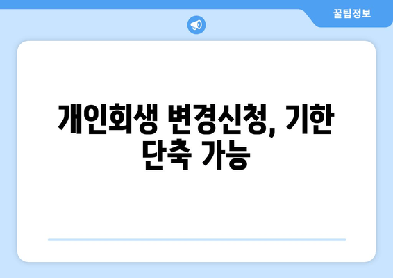 개인회생 변경신청, 기한 단축 가능