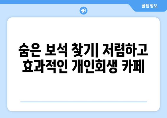 숨은 보석 찾기| 저렴하고 효과적인 개인회생 카페