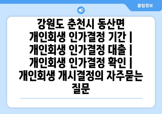 강원도 춘천시 동산면 개인회생 인가결정 기간 | 개인회생 인가결정 대출 | 개인회생 인가결정 확인 | 개인회생 개시결정