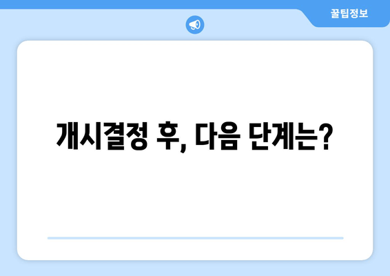 개시결정 후, 다음 단계는?