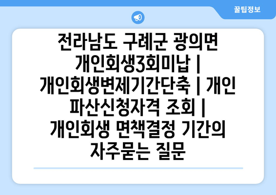 전라남도 구례군 광의면 개인회생3회미납 | 개인회생변제기간단축 | 개인 파산신청자격 조회 | 개인회생 면책결정 기간