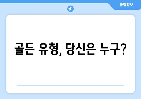 골든 유형, 당신은 누구?