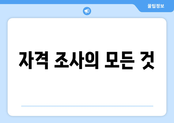 자격 조사의 모든 것