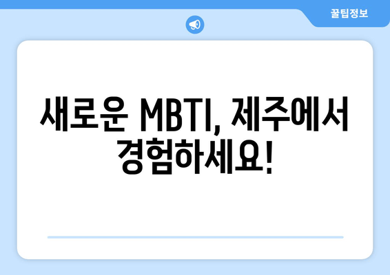 새로운 MBTI, 제주에서 경험하세요!