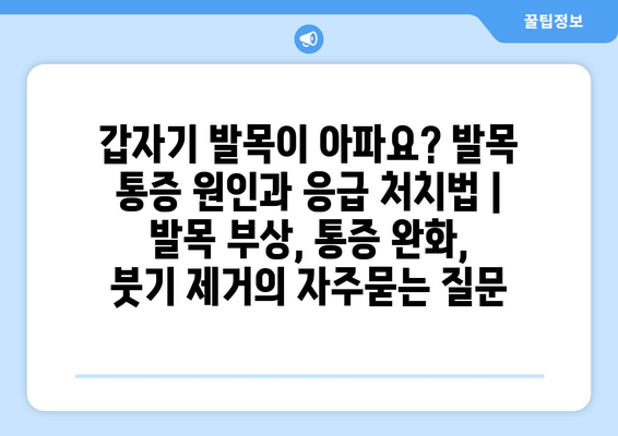 갑자기 발목이 아파요? 발목 통증 원인과 응급 처치법 | 발목 부상, 통증 완화, 붓기 제거