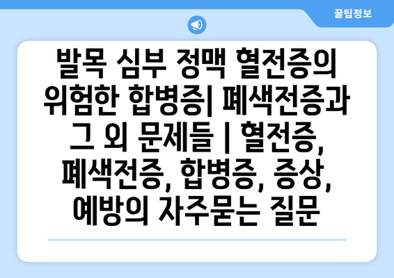 발목 심부 정맥 혈전증의 위험한 합병증| 폐색전증과 그 외 문제들 | 혈전증, 폐색전증, 합병증, 증상, 예방