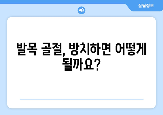 발목 골절, 방치하면 위험하다! | 치료하지 않아 발생하는 심각한 후유증과 예방법