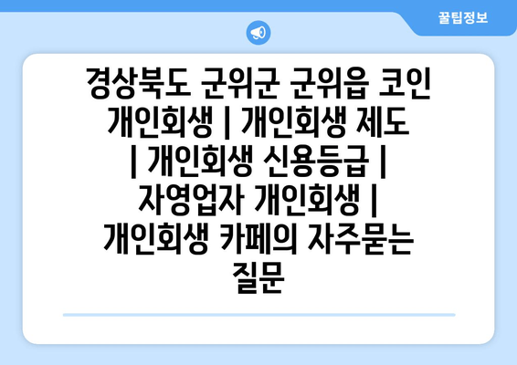 경상북도 군위군 군위읍 코인 개인회생 | 개인회생 제도 | 개인회생 신용등급 | 자영업자 개인회생 | 개인회생 카페