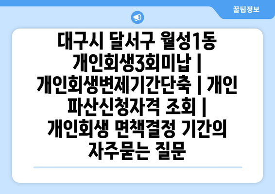 대구시 달서구 월성1동 개인회생3회미납 | 개인회생변제기간단축 | 개인 파산신청자격 조회 | 개인회생 면책결정 기간