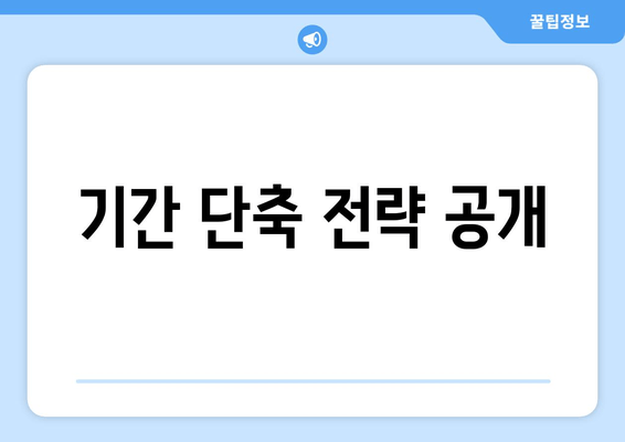 기간 단축 전략 공개