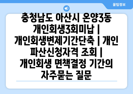 충청남도 아산시 온양3동 개인회생3회미납 | 개인회생변제기간단축 | 개인 파산신청자격 조회 | 개인회생 면책결정 기간