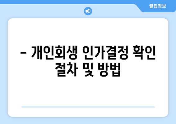 - 개인회생 인가결정 확인 절차 및 방법