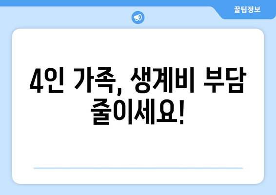 4인 가족, 생계비 부담 줄이세요!