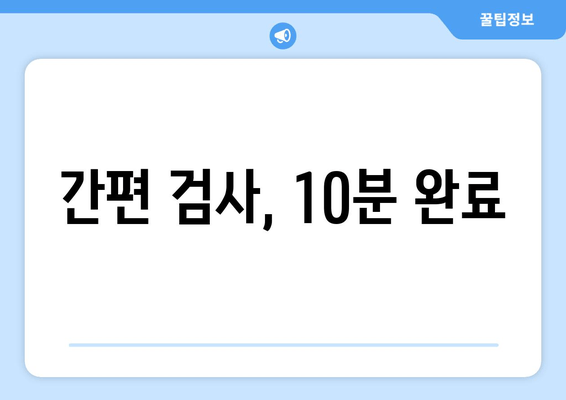 간편 검사, 10분 완료