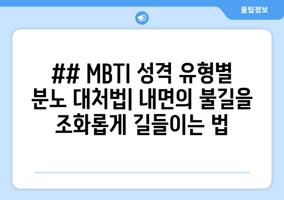 ## MBTI 성격 유형별 분노 대처법| 내면의 불길을 조화롭게 길들이는 법