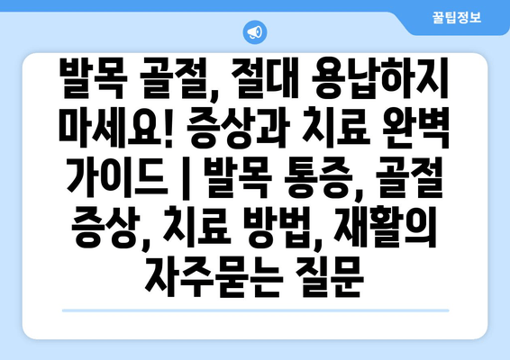 발목 골절, 절대 용납하지 마세요! 증상과 치료 완벽 가이드 | 발목 통증, 골절 증상, 치료 방법, 재활