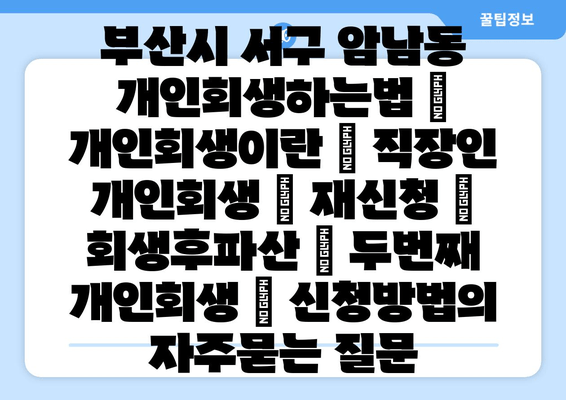 부산시 서구 암남동 개인회생하는법 | 개인회생이란 | 직장인 개인회생 | 재신청 | 회생후파산 | 두번째 개인회생 | 신청방법