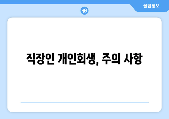 직장인 개인회생, 주의 사항