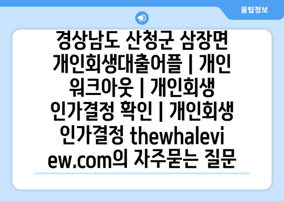 경상남도 산청군 삼장면 개인회생대출어플 | 개인 워크아웃 | 개인회생 인가결정 확인 | 개인회생 인가결정 thewhaleview.com