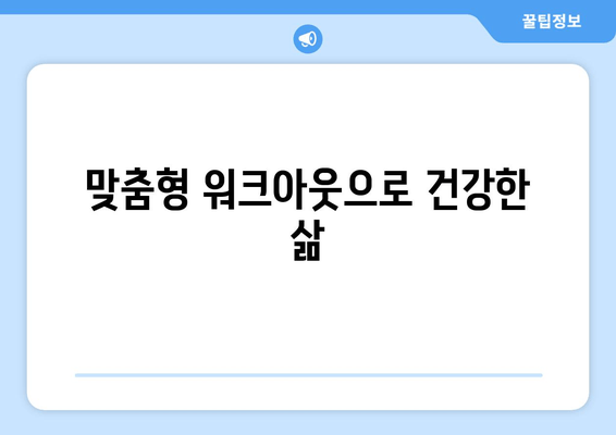 맞춤형 워크아웃으로 건강한 삶