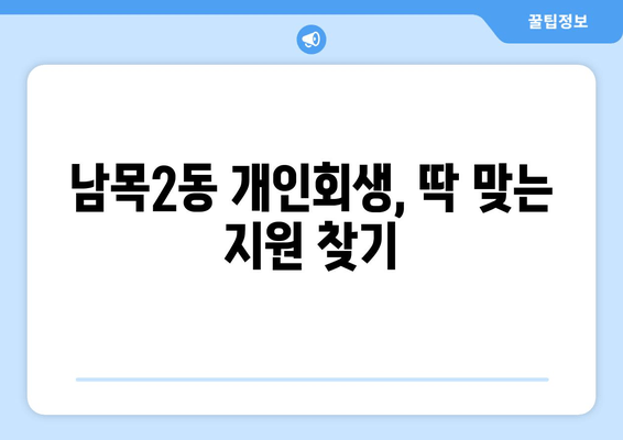 남목2동 개인회생, 딱 맞는 지원 찾기