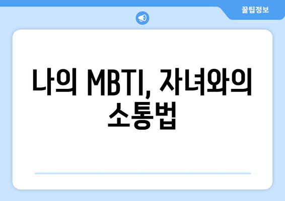 나의 MBTI, 자녀와의 소통법